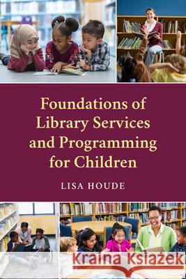 Foundations of Library Services and Programming for Children Lisa Houde 9781538176832