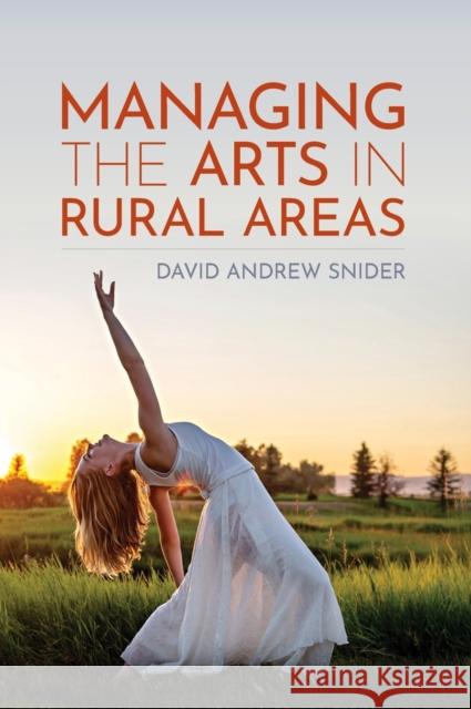 Managing the Arts in Rural Areas David Andrew Snider 9781538177549 Rowman & Littlefield Publishers