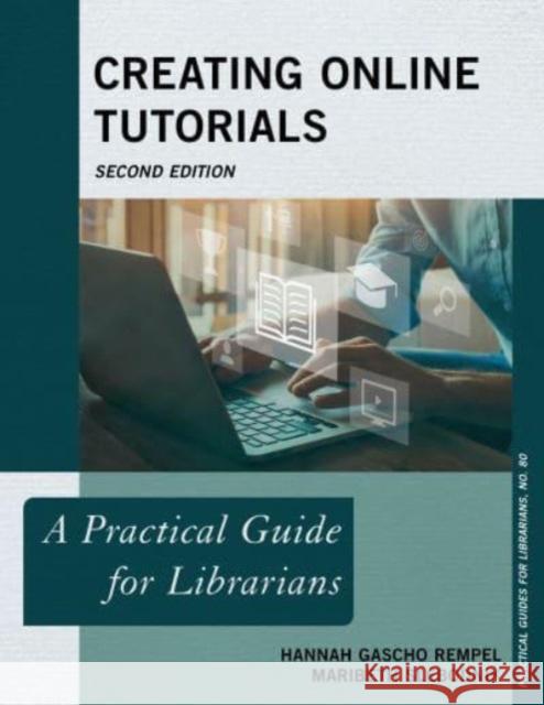 Creating Online Tutorials: A Practical Guide for Librarians Maribeth Slebodnik 9781538177877 Rowman & Littlefield