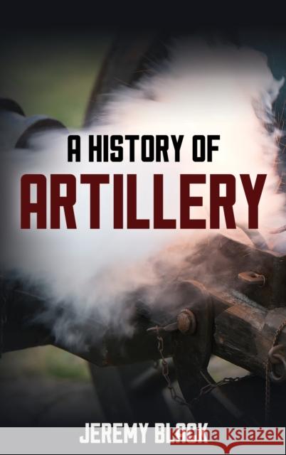 A History of Artillery Jeremy Black 9781538178195 Rowman & Littlefield