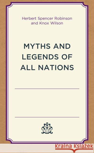 Myths and Legends of All Nations Herbert Spencer Robinson Knox Wilson 9781538178270