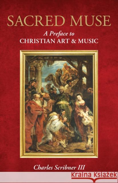 Sacred Muse: A Preface to Christian Art & Music Charles Scribne 9781538178614 Rowman & Littlefield Publishers