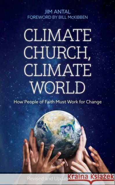 Climate Church, Climate World: How People of Faith Must Work for Change Jim Antal Bill McKibben 9781538178898