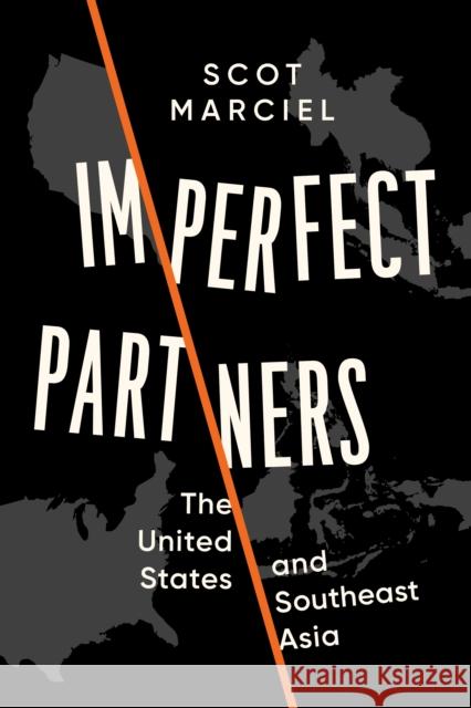 Imperfect Partners: The United States and Southeast Asia Scot Marciel 9781538178942 Walter H. Shorenstein Asia-Pacific Research C
