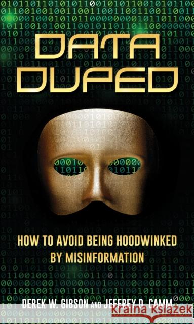 Data Duped: How to Avoid Being Hoodwinked by Misinformation Jeffrey D. Camm 9781538179147 Rowman & Littlefield Publishers