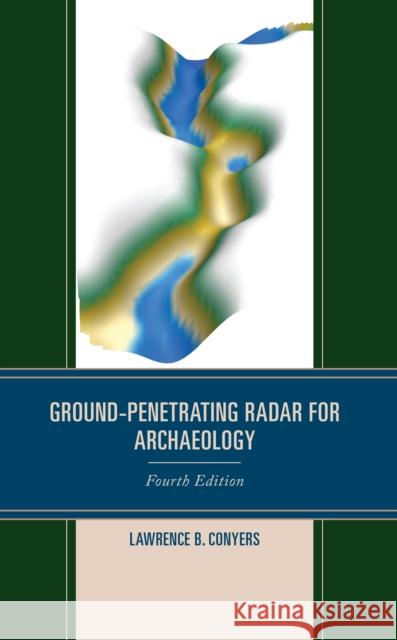 Ground-Penetrating Radar for Archaeology Lawrence B. Conyers 9781538179345 Rowman & Littlefield