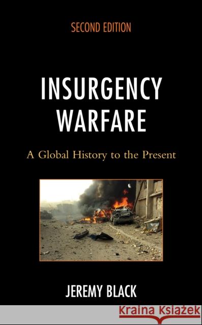 Insurgency Warfare: A Global History to the Present Jeremy Black 9781538179406 Rowman & Littlefield Publishers