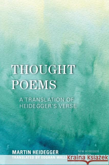 Thought Poems: A Translation of Heidegger's Verse Martin Heidegger Eoghan Walls 9781538179901 Rowman & Littlefield Publishers