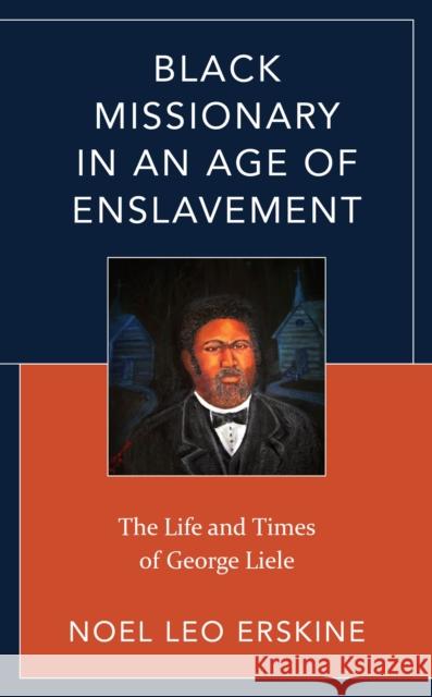Black Missionary in an Age of Enslavement: The Life and Times of George Liele Noel Leo Erskine 9781538180051 Rowman & Littlefield Publishers