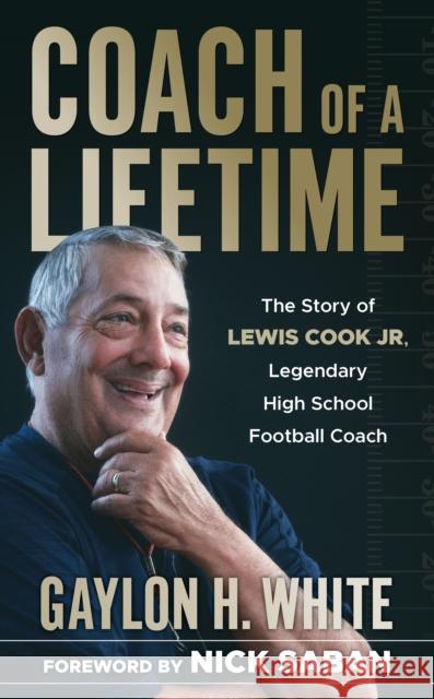 Coach of a Lifetime: The Story of Lewis Cook Jr., Legendary High School Football Coach Gaylon H. White Nick Saban 9781538181010 Rowman & Littlefield