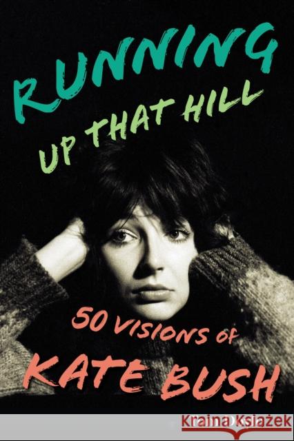 Running Up That Hill: 50 Visions of Kate Bush Tom Doyle 9781538181164 Rowman & Littlefield Publishers