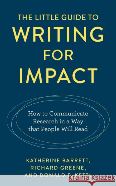 The Little Guide to Writing for Impact: How to Communicate Research in a Way That People Will Read Katherine Barrett Richard Greene Donald F. Kettl 9781538181263 Rowman & Littlefield Publishers