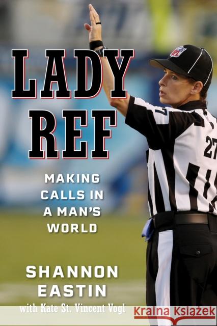 Lady Ref: Making Calls in a Man's World Shannon Eastin 9781538181591 Rowman & Littlefield