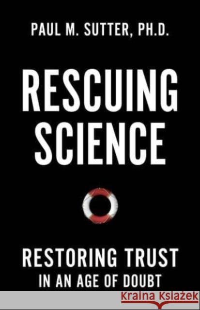 Rescuing Science: Restoring Trust In an Age of Doubt Paul M. Sutter 9781538181614 Rowman & Littlefield