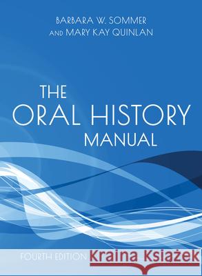 The Oral History Manual Barbara W. Sommer Mary Kay Quinlan 9781538181690 Rowman & Littlefield Publishers