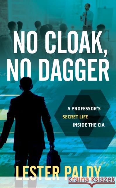 No Cloak, No Dagger: A Professor's Secret Life Inside the CIA Lester Paldy 9781538182147 Rowman & Littlefield