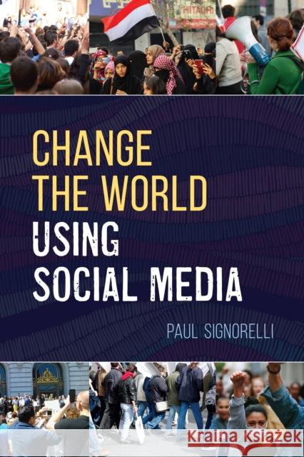 Change the World Using Social Media Paul Signorelli 9781538182437 Rowman & Littlefield Publishers