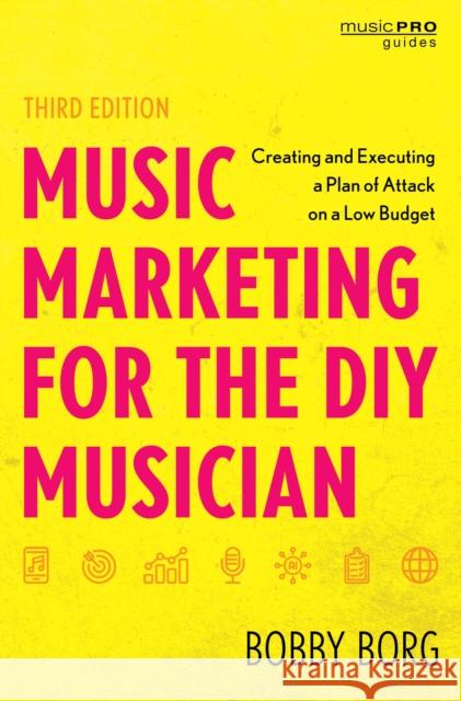Music Marketing for the DIY Musician: Creating and Executing a Plan of Attack on a Low Budget Bobby Borg 9781538182499 Rowman & Littlefield Publishers