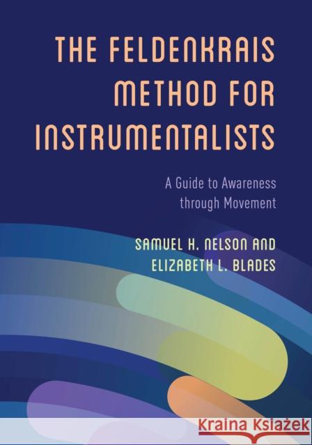 Feldenkrais Method for Instrumentalists Elizabeth L. Blades 9781538182598 Rowman & Littlefield