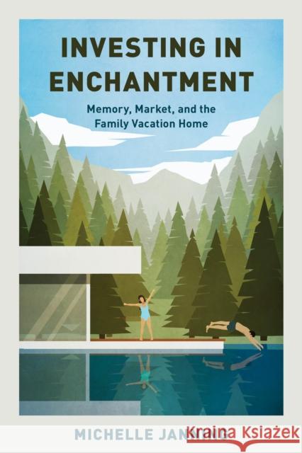 Investing in Enchantment: Memory, Market, and the Family Vacation Home Michelle Janning 9781538182673 Rowman & Littlefield Publishers