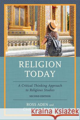 Religion Today: A Critical Thinking Approach to Religious Studies Ross Aden Christopher Kramer 9781538183373 Rowman & Littlefield Publishers