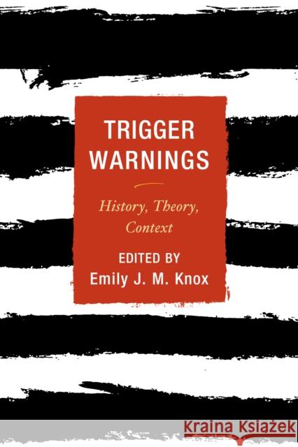 Trigger Warnings: History, Theory, Context Emily J. M. Knox 9781538183533 Rowman & Littlefield Publishers