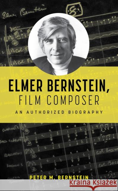 Elmer Bernstein, Film Composer Peter M. Bernstein 9781538183571 Rowman & Littlefield