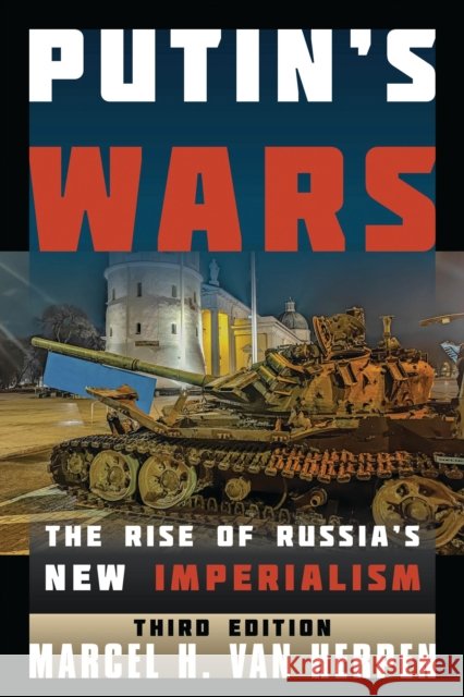 Putin's Wars Marcel H. Van Herpen 9781538183861 Rowman & Littlefield
