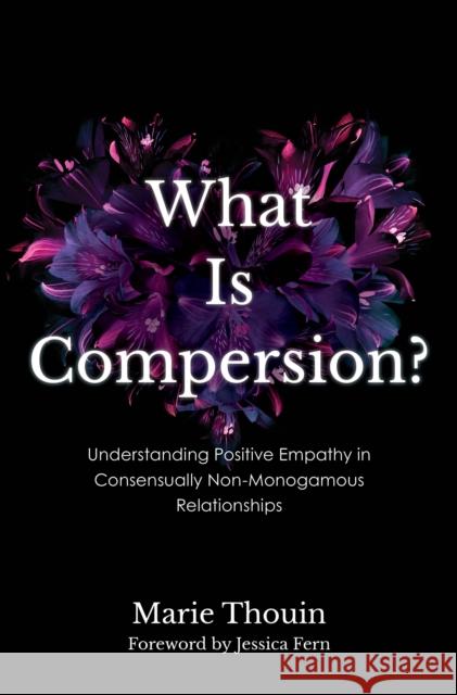 What Is Compersion?: Understanding Positive Empathy in Consensually Non-Monogamous Relationships Marie, Dating and Relationship Coach Love Insight Thouin 9781538183939 Rowman & Littlefield Publishers