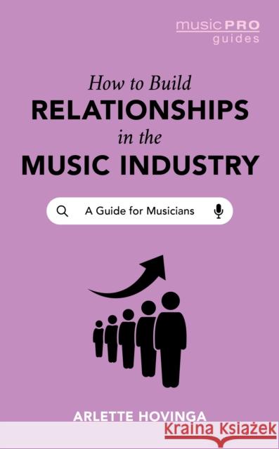 How To Build Relationships in the Music Industry: A Guide for Musicians Arlette Hovinga 9781538184073 Rowman & Littlefield