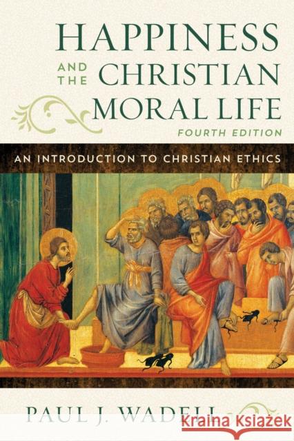 Happiness and the Christian Moral Life: An Introduction to Christian Ethics Paul J. Wadell 9781538184547 Rowman & Littlefield Publishers