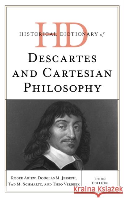 Historical Dictionary of Descartes and Cartesian Philosophy Roger Ariew Douglas M. Jesseph Tad M. Schmaltz 9781538184745