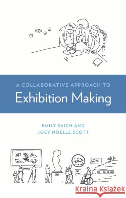 A Collaborative Approach to Exhibition Making Emily Saich Joey Scott 9781538185261 American Alliance of Museums
