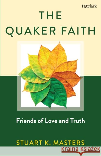 The Quaker Faith: Friends of Love and Truth Stuart Masters 9781538185353 Bloomsbury Academic