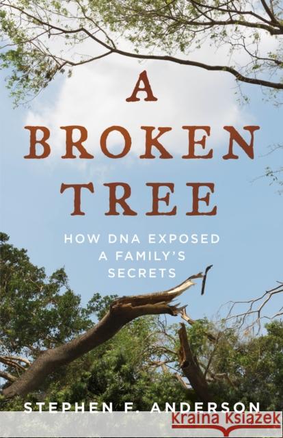 A Broken Tree: How DNA Exposed a Family's Secrets Stephen F. Anderson 9781538185414