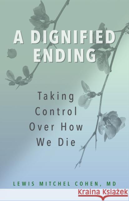 A Dignified Ending: Taking Control Over How We Die MD, Lewis M. Cohen 9781538185452 Rowman & Littlefield