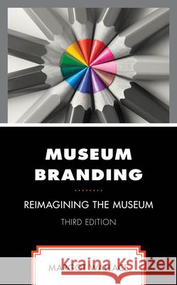 Museum Branding: Reimagining the Museum Margot Wallace 9781538185506 Rowman & Littlefield Publishers