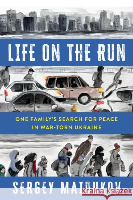 Life on the Run: One Family's Search for Peace in War-torn Ukraine  9781538185735 Rowman & Littlefield