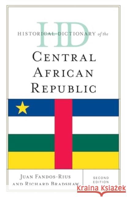 Historical Dictionary of the Central African Republic Juan Fandos-Rius Richard Bradshaw 9781538185766 Rowman & Littlefield Publishers