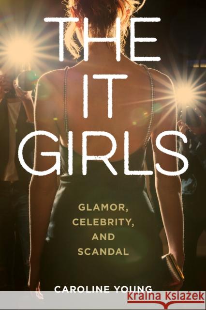 The It Girls: Glamor, Celebrity, and Scandal Caroline Young 9781538186213 Rowman & Littlefield Publishers