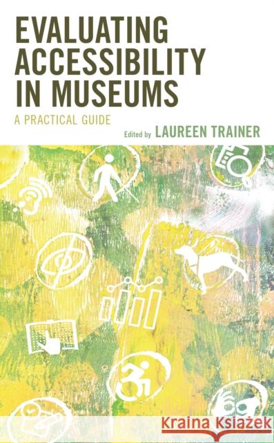 Evaluating Accessibility in Museums: A Practical Guide Laureen Trainer 9781538186305 Rowman & Littlefield Publishers