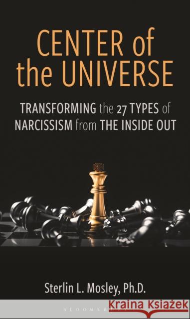 Center of the Universe: Transforming the 27 Types of Narcissism from the Inside Out Sterlin L. Mosley 9781538186435 Bloomsbury Academic
