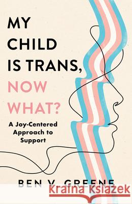 My Child Is Trans, Now What?: A Joy-Centered Approach to Support  9781538186459 Rowman & Littlefield