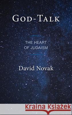 God-Talk: The Heart of Judaism David Novak 9781538187135 Rowman & Littlefield