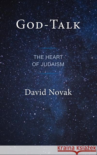 God-Talk: The Heart of Judaism David Novak 9781538187142 Rowman & Littlefield