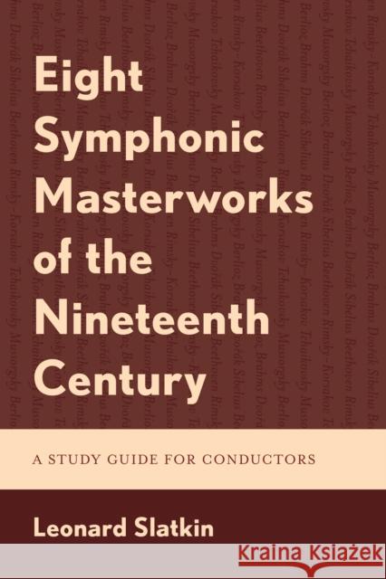 Eight Symphonic Masterworks of the Nineteenth Century: A Study Guide for Conductors Leonard Slatkin 9781538187197 Rowman & Littlefield Publishers