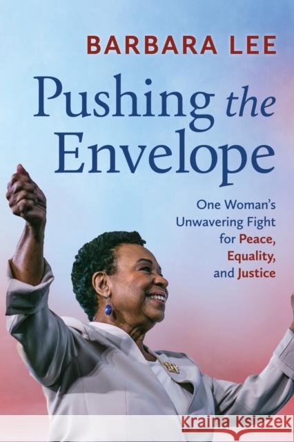 Pushing the Envelope: One Woman’s Unwavering Fight for Equality and Justice Barbara Lee 9781538187661