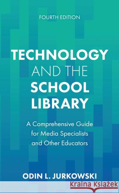 Technology and the School Library: A Comprehensive Guide for Media Specialists and Other Educators Odin L. Jurkowski 9781538187838 Rowman & Littlefield Publishers