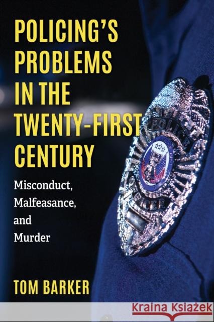 Policing's Problems in the Twenty-First Century: Misconduct, Malfeasance, and Murder Tom Barker 9781538188194 Rowman & Littlefield Publishers