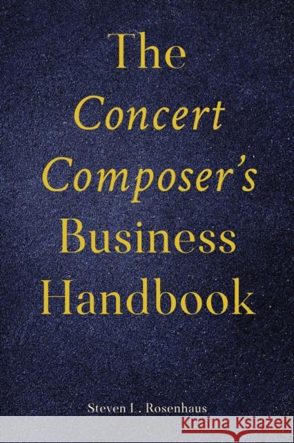 The Concert Composer's Business Handbook Steven Rosenhaus 9781538188842 Rowman & Littlefield Publishers